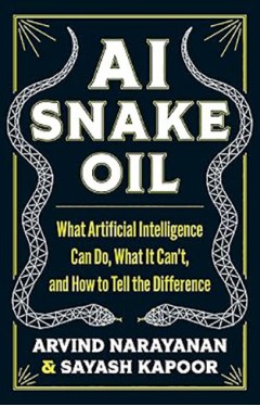 AI Snake Oil - What Artificial Intelligence Can Do, What It Can’t, and How to Tell the Difference